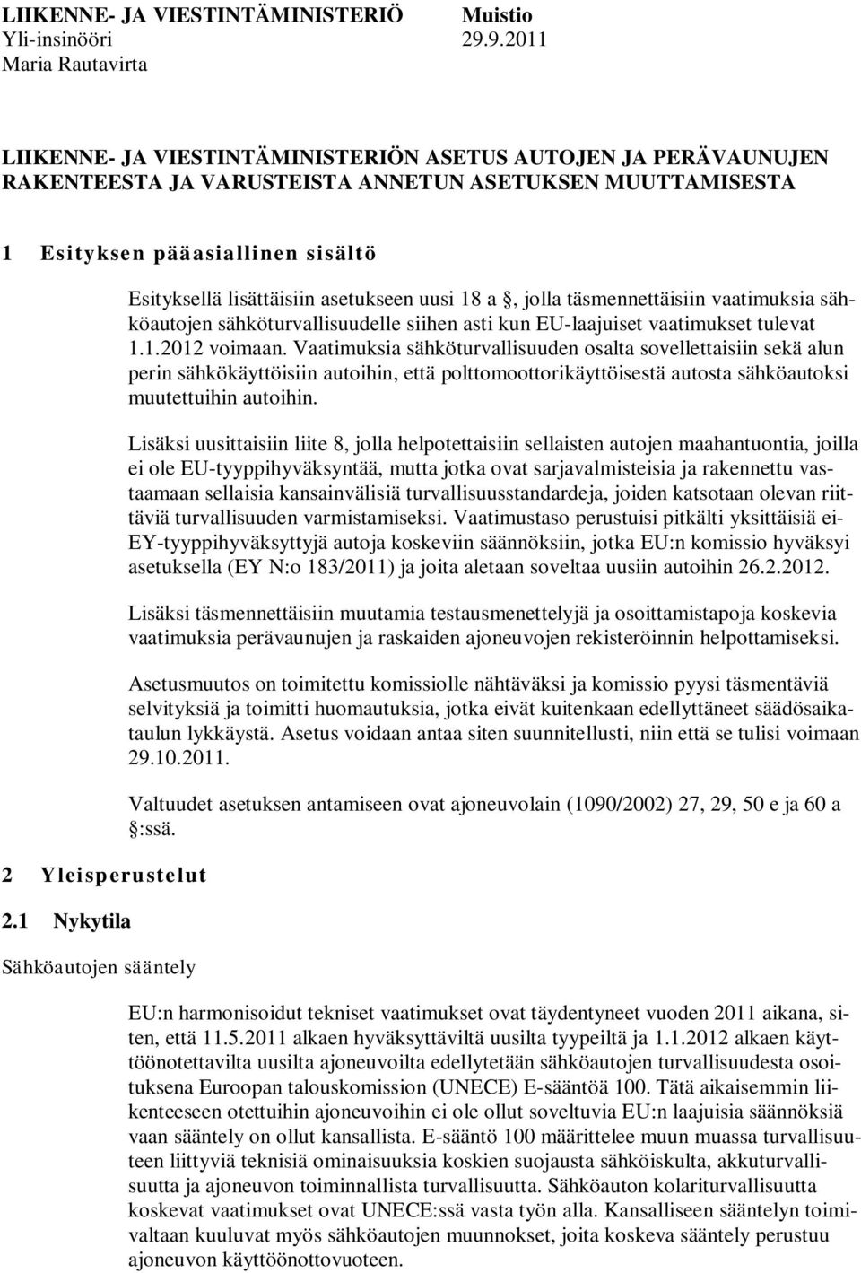 2.1 Nykytila Sähköautojen sääntely Esityksellä lisättäisiin asetukseen uusi 18 a, jolla täsmennettäisiin vaatimuksia sähköautojen sähköturvallisuudelle siihen asti kun EU-laajuiset vaatimukset