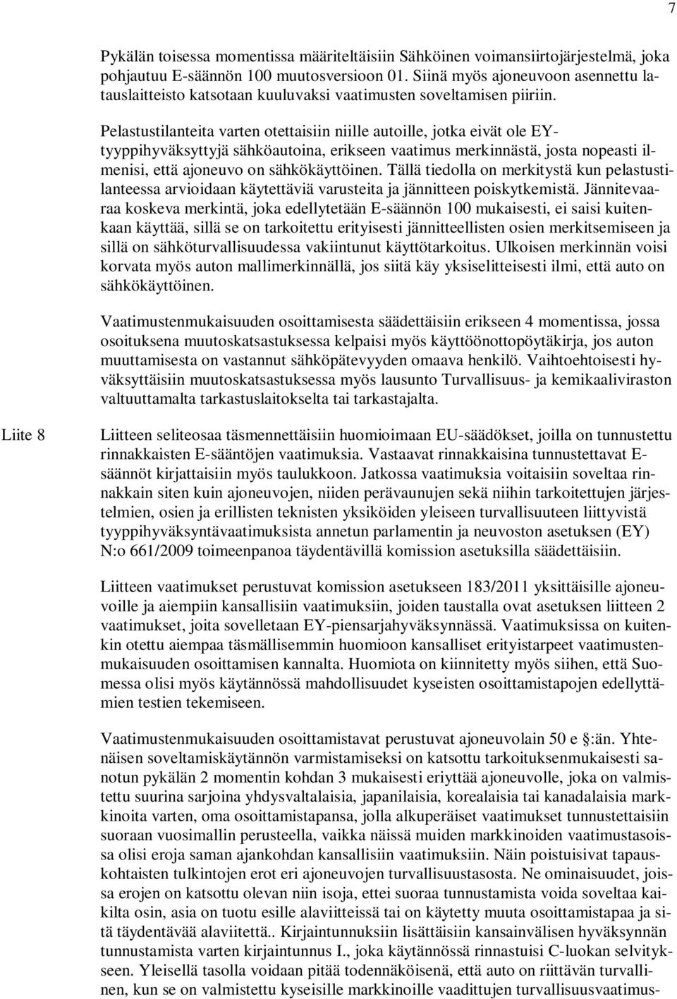 Pelastustilanteita varten otettaisiin niille autoille, jotka eivät ole EYtyyppihyväksyttyjä sähköautoina, erikseen vaatimus merkinnästä, josta nopeasti ilmenisi, että ajoneuvo on sähkökäyttöinen.