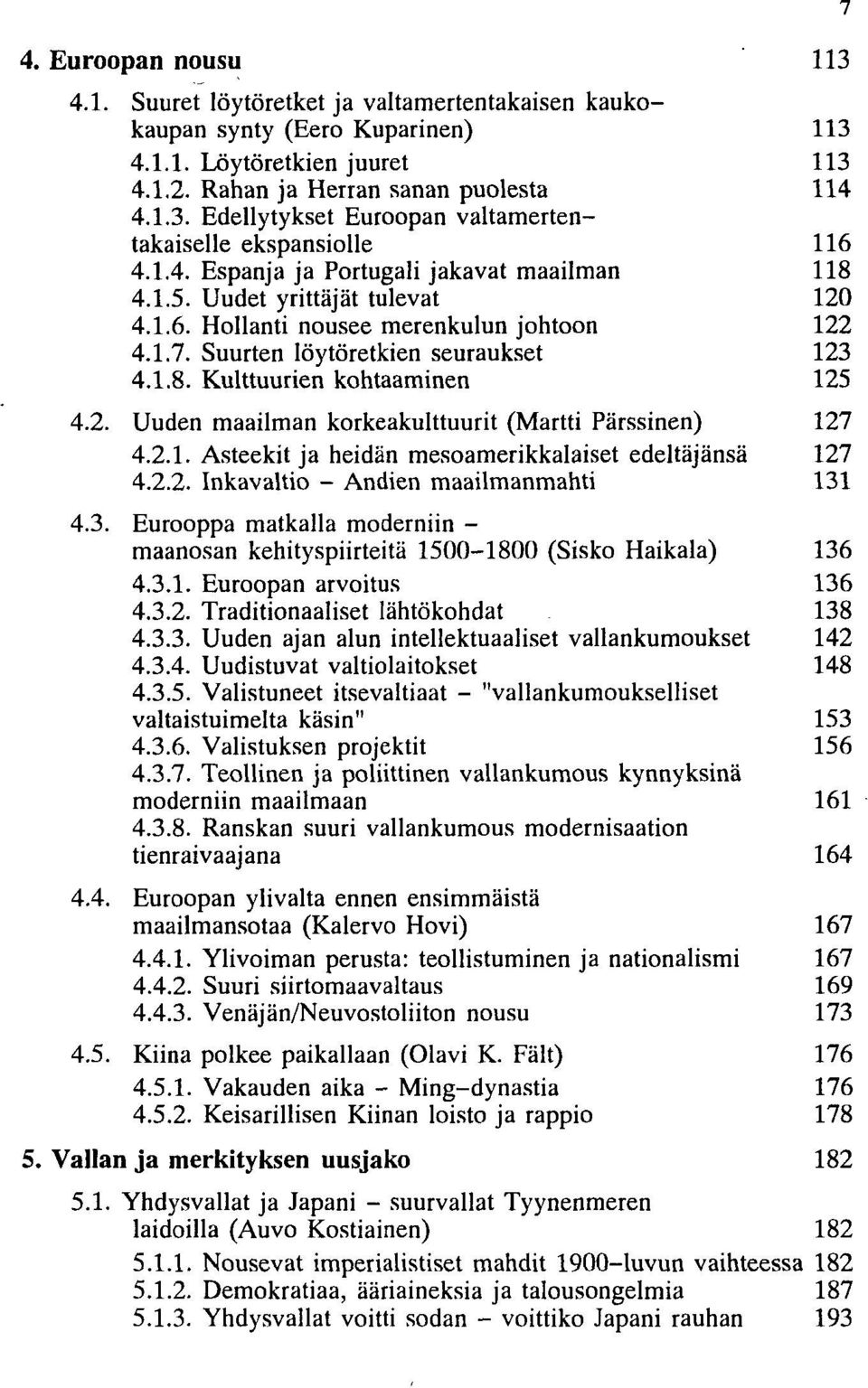 2. Uuden maailman korkeakulttuurit (Martti Pärssinen) 127 4.2.1. Asteekit ja heidän mesoamerikkalaiset edeltäjänsä 127 4.2.2. Inkavaltio - Andien maailmanmahti 131