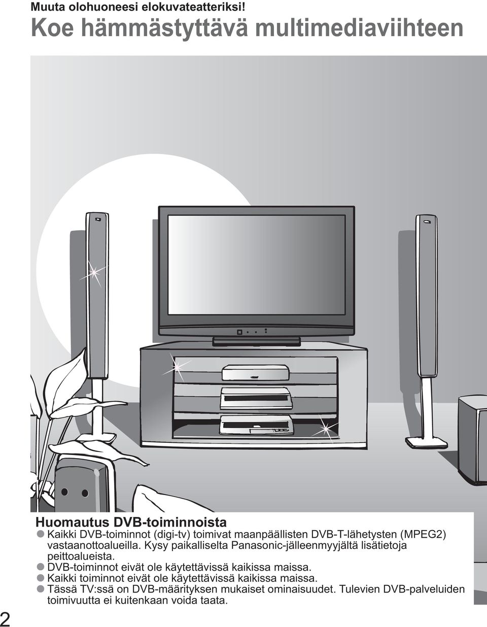 DVB-T-lähetysten (MPEG2) vastaanottoalueilla. Kysy paikalliselta Panasonic-jälleenmyyjältä lisätietoja peittoalueista.