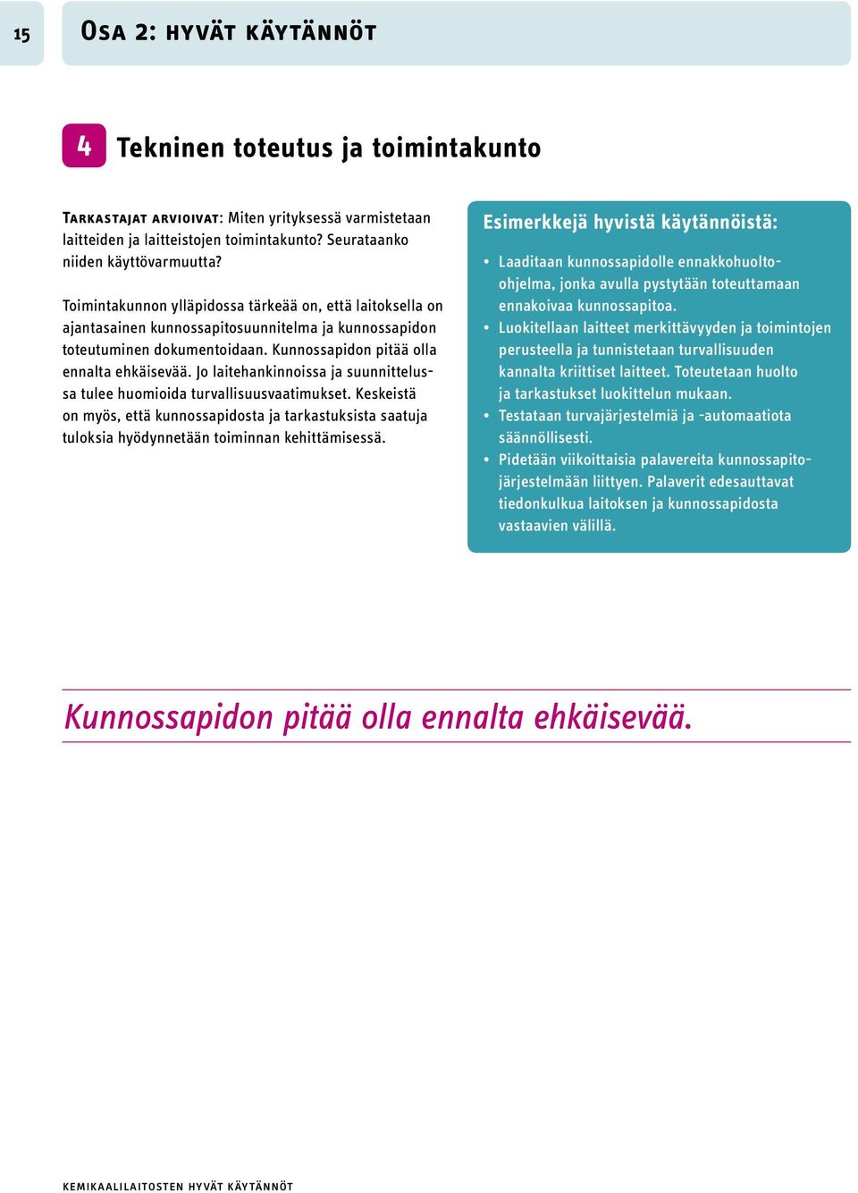 Jo laitehankinnoissa ja suunnittelussa tulee huomioida turvallisuusvaatimukset. Keskeistä on myös, että kunnossapidosta ja tarkastuksista saatuja tuloksia hyödynnetään toiminnan kehittämisessä.