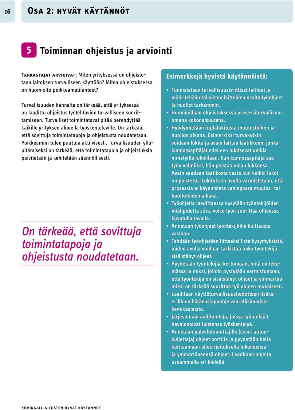 Turvalliset toimintatavat pitää perehdyttää kaikille yrityksen alueella työskenteleville. On tärkeää, että sovittuja toimintatapoja ja ohjeistusta noudatetaan. Poikkeamiin tulee puuttua aktiivisesti.