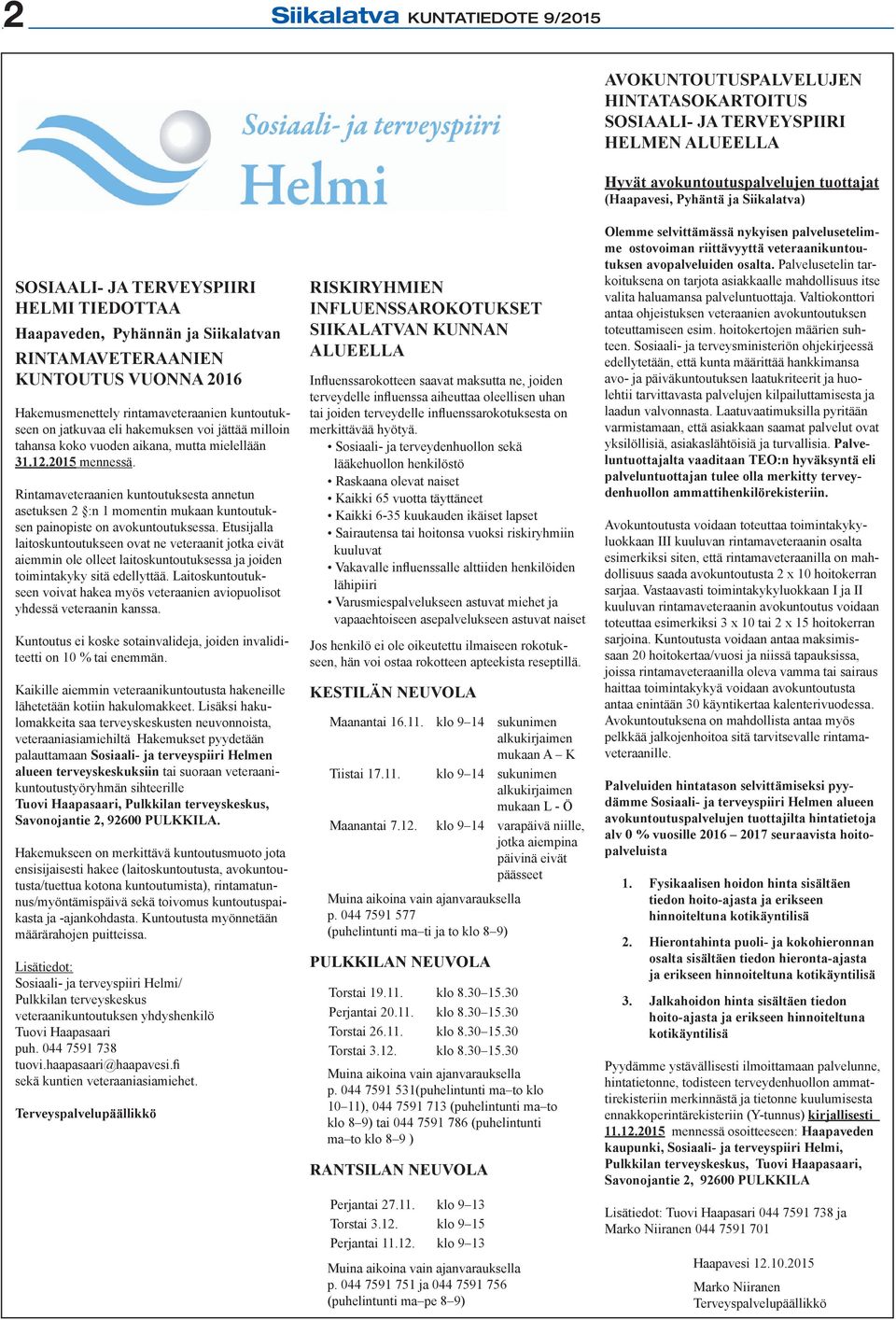 Rintamaveteraanien kuntoutuksesta annetun asetuksen 2 :n 1 momentin mukaan kuntoutuksen painopiste on avokuntoutuksessa.