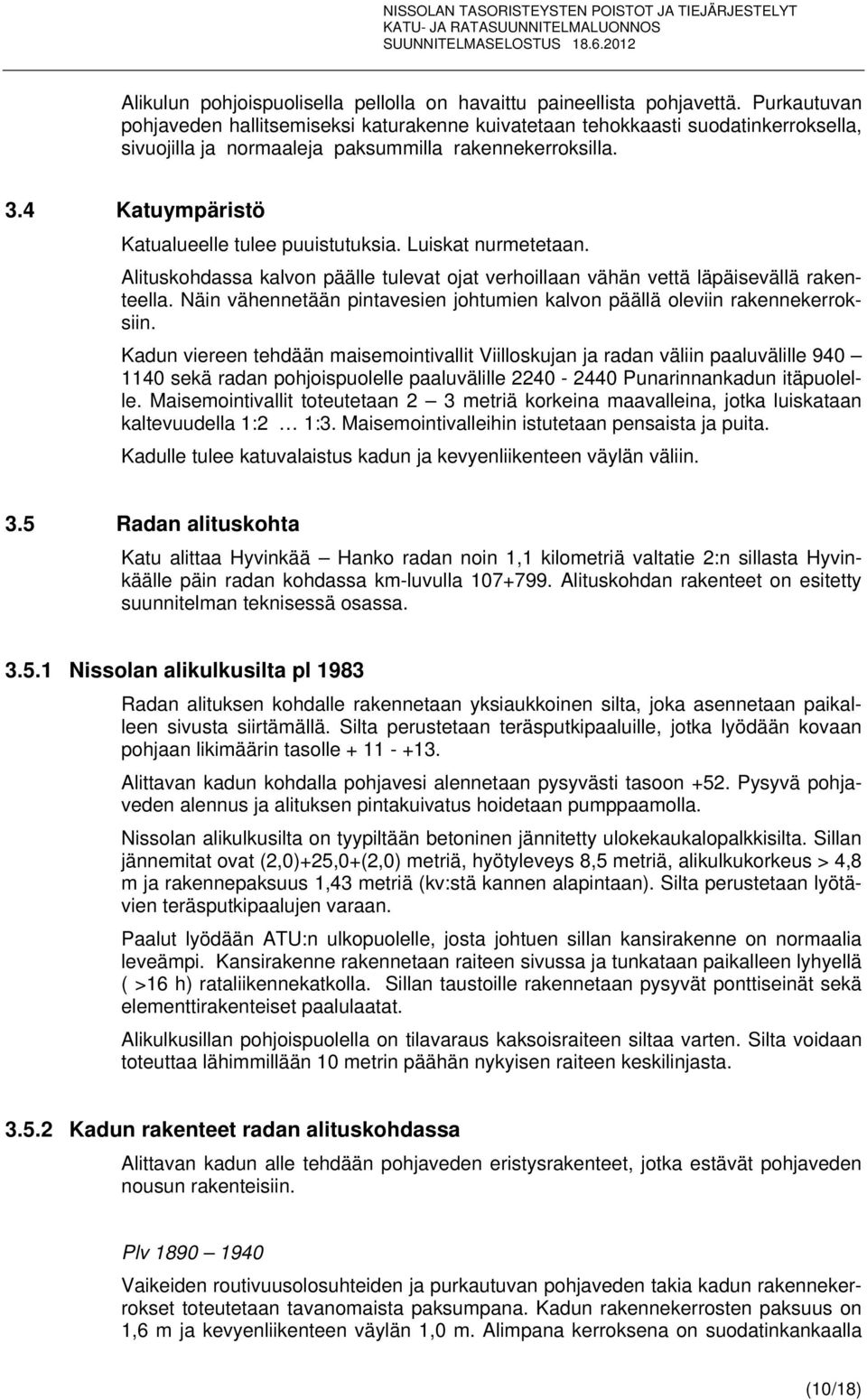 4 Katuympäristö Katualueelle tulee puuistutuksia. Luiskat nurmetetaan. Alituskohdassa kalvon päälle tulevat ojat verhoillaan vähän vettä läpäisevällä rakenteella.