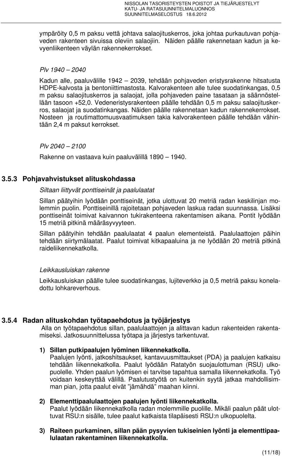 Plv 1940 2040 Kadun alle, paaluvälille 1942 2039, tehdään pohjaveden eristysrakenne hitsatusta HDPE-kalvosta ja bentoniittimastosta.