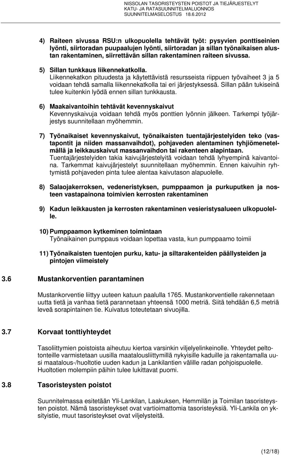 Liikennekatkon pituudesta ja käytettävistä resursseista riippuen työvaiheet 3 ja 5 voidaan tehdä samalla liikennekatkolla tai eri järjestyksessä.