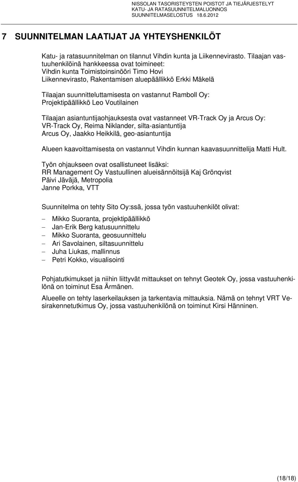 Ramboll Oy: Projektipäällikkö Leo Voutilainen Tilaajan asiantuntijaohjauksesta ovat vastanneet VR-Track Oy ja Arcus Oy: VR-Track Oy, Reima Niklander, silta-asiantuntija Arcus Oy, Jaakko Heikkilä,