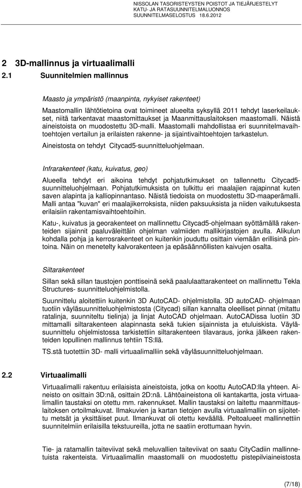 maastomittaukset ja Maanmittauslaitoksen maastomalli. Näistä aineistoista on muodostettu 3D-malli.