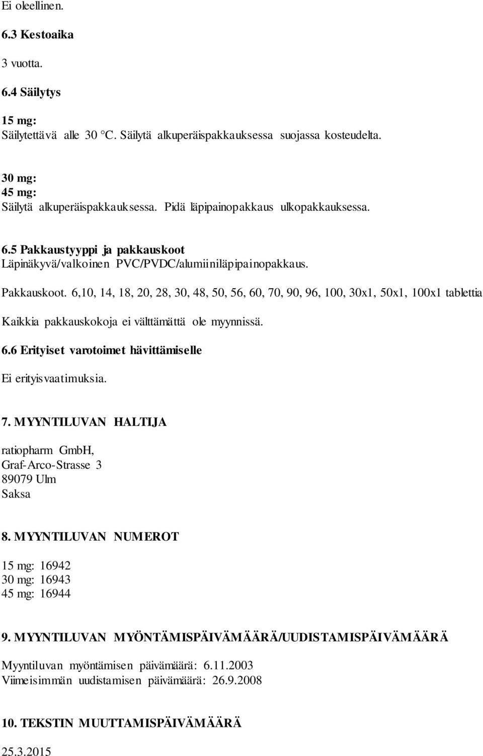 6,10, 14, 18, 20, 28, 30, 48, 50, 56, 60, 70, 90, 96, 100, 30x1, 50x1, 100x1 tablettia Kaikkia pakkauskokoja ei välttämättä ole myynnissä. 6.6 Erityiset varotoimet hävittämiselle Ei erityisvaatimuksia.