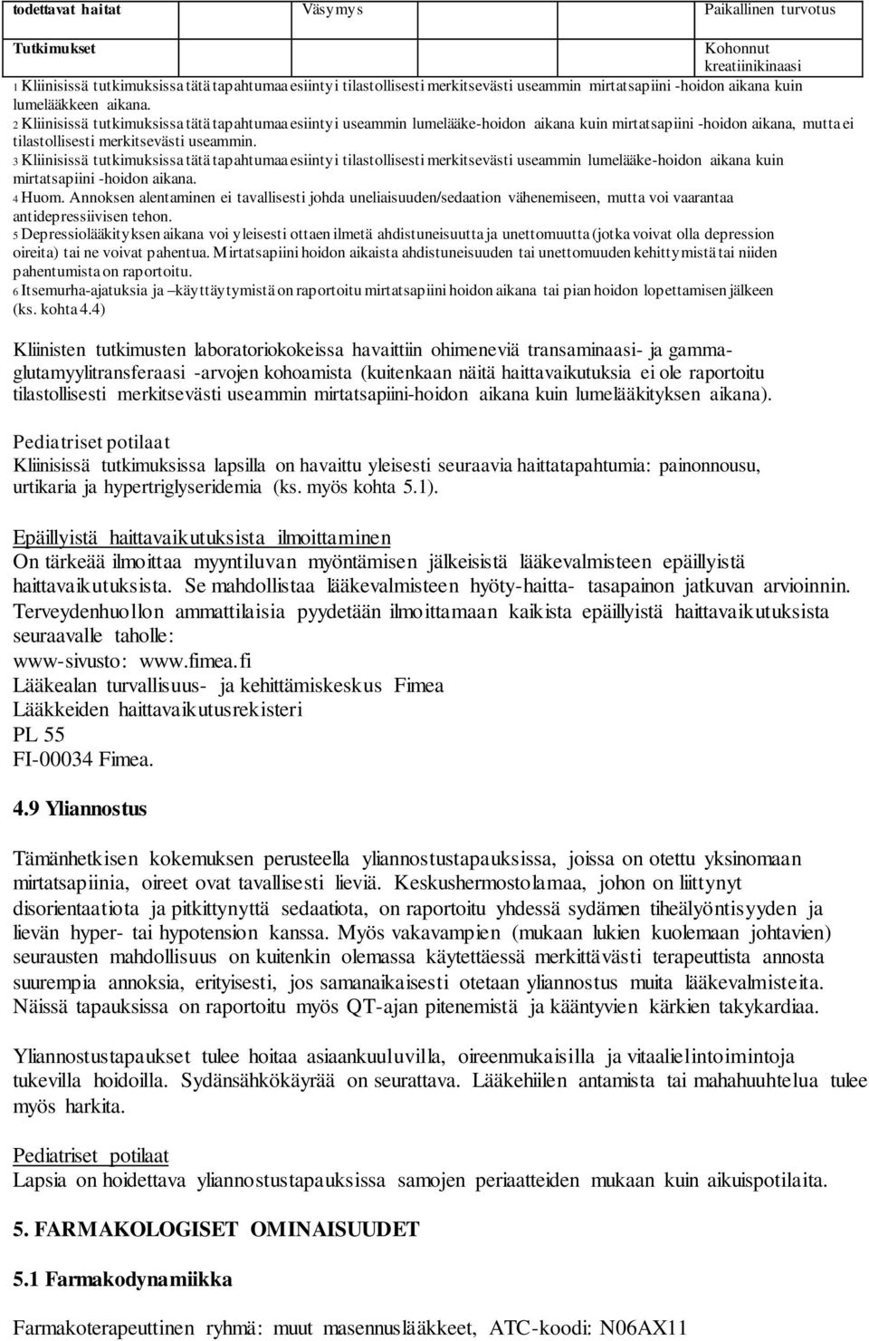 2 Kliinisissä tutkimuksissa tätä tapahtumaa esiintyi useammin lumelääke-hoidon aikana kuin mirtatsapiini -hoidon aikana, mutta ei tilastollisesti merkitsevästi useammin.