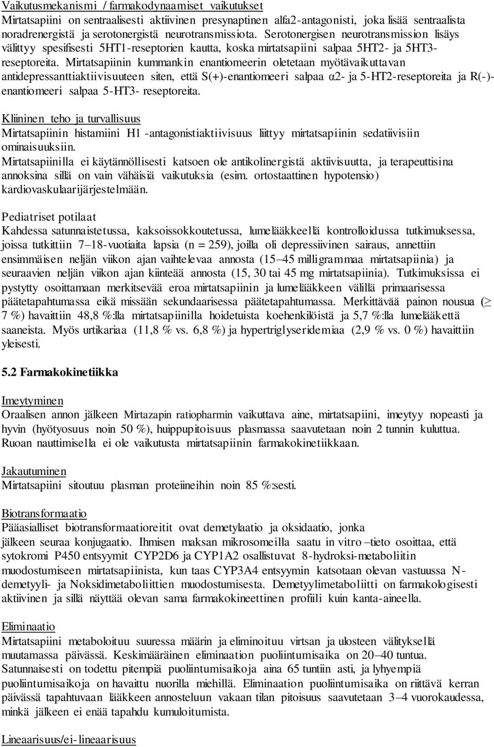 Mirtatsapiinin kummankin enantiomeerin oletetaan myötävaikuttavan antidepressanttiaktiivisuuteen siten, että S(+)-enantiomeeri salpaa α2- ja 5-HT2-reseptoreita ja R(-)- enantiomeeri salpaa 5-HT3-