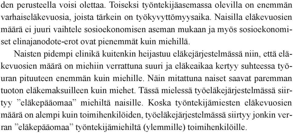 Naisten pidempi elinikä kuitenkin heijastuu eläkejärjestelmässä niin, että eläkevuosien määrä on miehiin verrattuna suuri ja eläkeaikaa kertyy suhteessa työuran pituuteen enemmän kuin miehille.