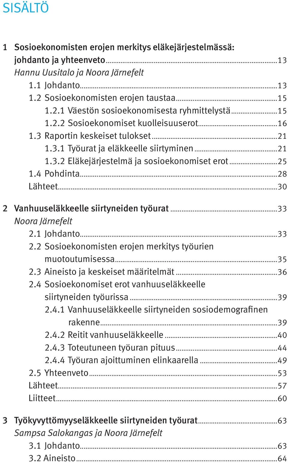 ..28 Lähteet...30 2 Vanhuuseläkkeelle siirtyneiden työurat...33 Noora Järnefelt 2.1.Johdanto...33 2.2.Sosioekonomisten erojen merkitys työurien muotoutumisessa...35 2.3.Aineisto ja keskeiset määritelmät.