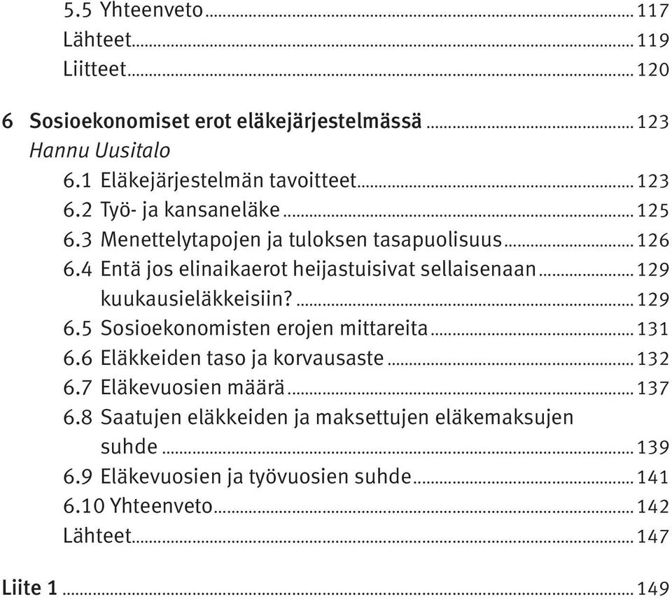 .. 129 kuukausieläkkeisiin?... 129 6.5.Sosioekonomisten erojen mittareita... 131 6.6.Eläkkeiden taso ja korvausaste... 132 6.7.Eläkevuosien määrä... 137 6.