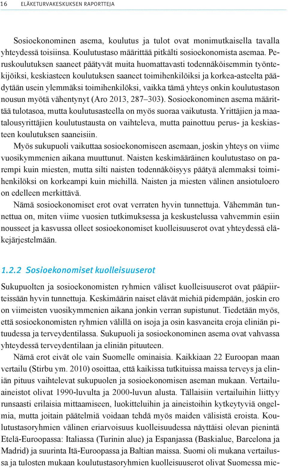 vaikka tämä yhteys onkin koulutustason nousun myötä vähentynyt (Aro 2013, 287 303). Sosioekonominen asema määrittää tulotasoa, mutta koulutusasteella on myös suoraa vaikutusta.