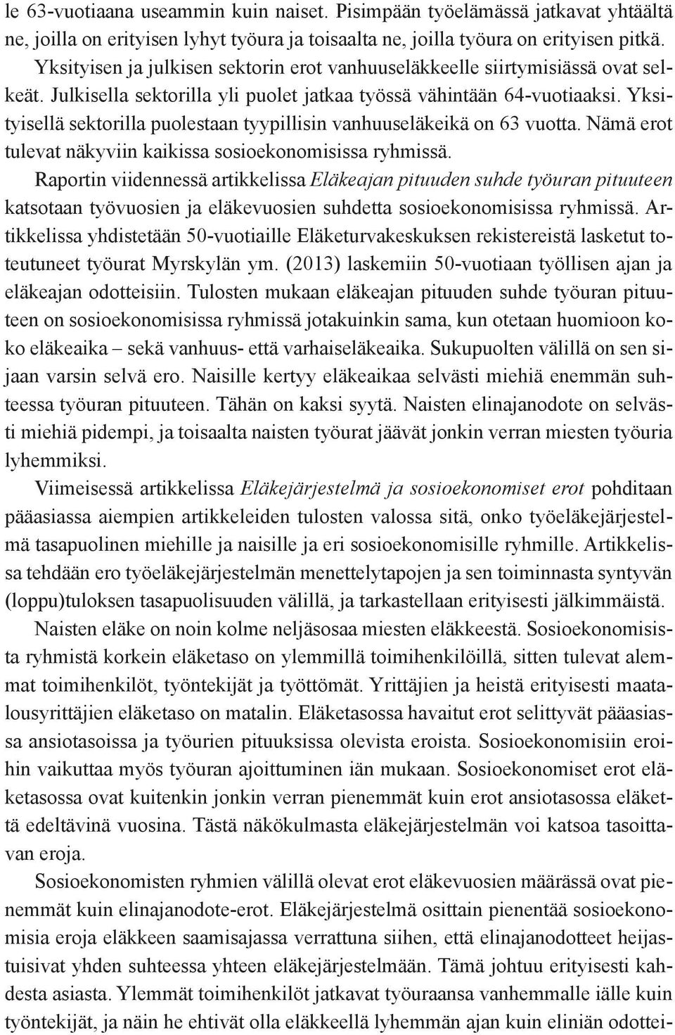 Yksityisellä sektorilla puolestaan tyypillisin vanhuuseläkeikä on 63 vuotta. Nämä erot tulevat näkyviin kaikissa sosioekonomisissa ryhmissä.