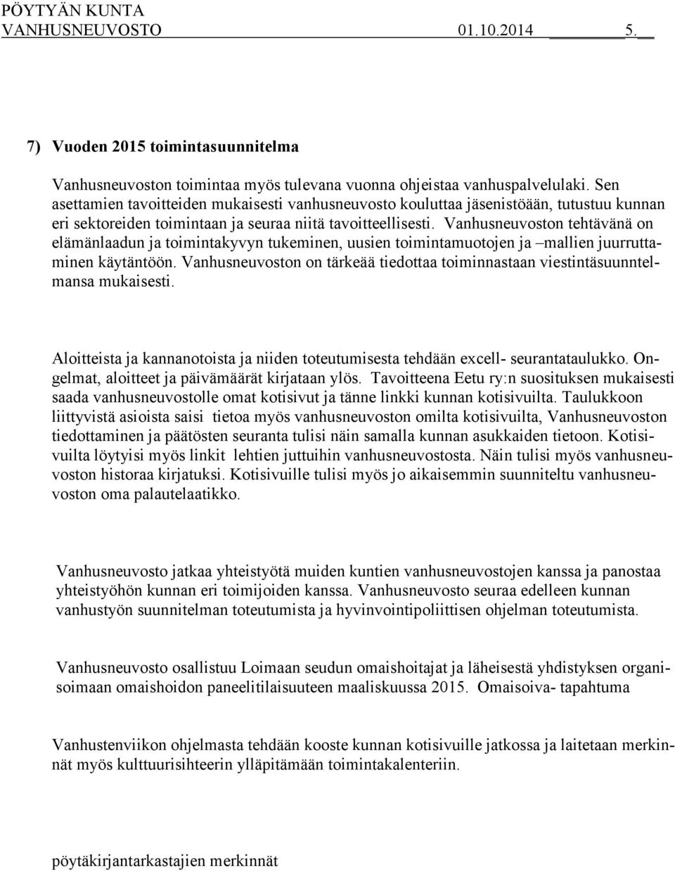 Vanhusneuvoston tehtävänä on elämänlaadun ja toimintakyvyn tukeminen, uusien toimintamuotojen ja mallien juurruttaminen käytäntöön.