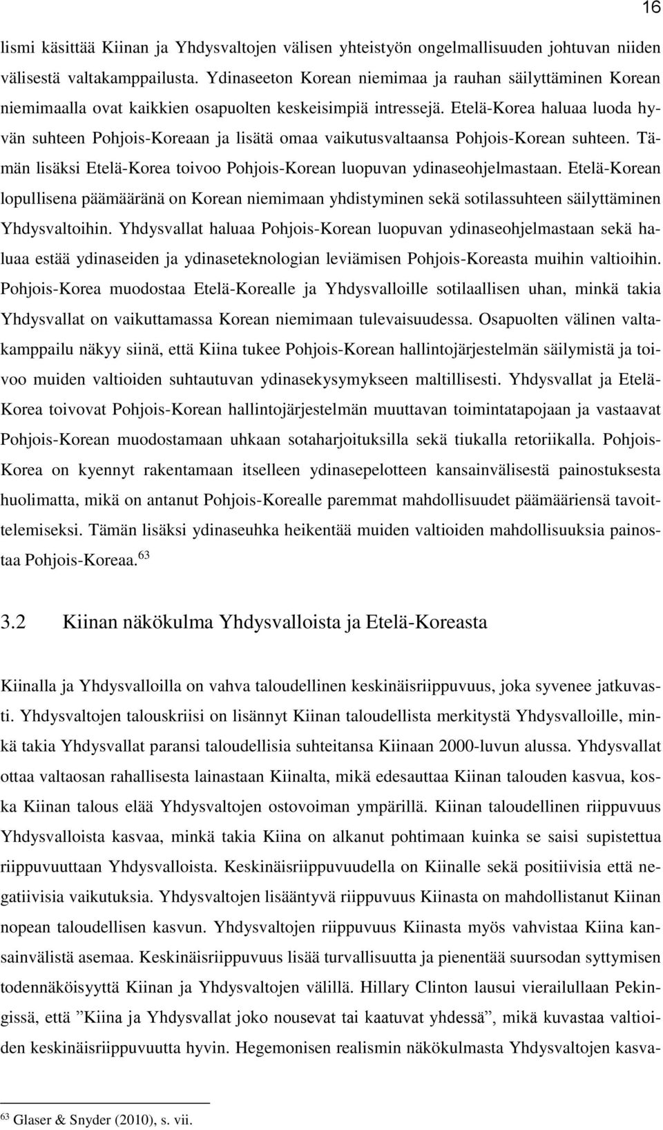 Etelä-Korea haluaa luoda hyvän suhteen Pohjois-Koreaan ja lisätä omaa vaikutusvaltaansa Pohjois-Korean suhteen. Tämän lisäksi Etelä-Korea toivoo Pohjois-Korean luopuvan ydinaseohjelmastaan.