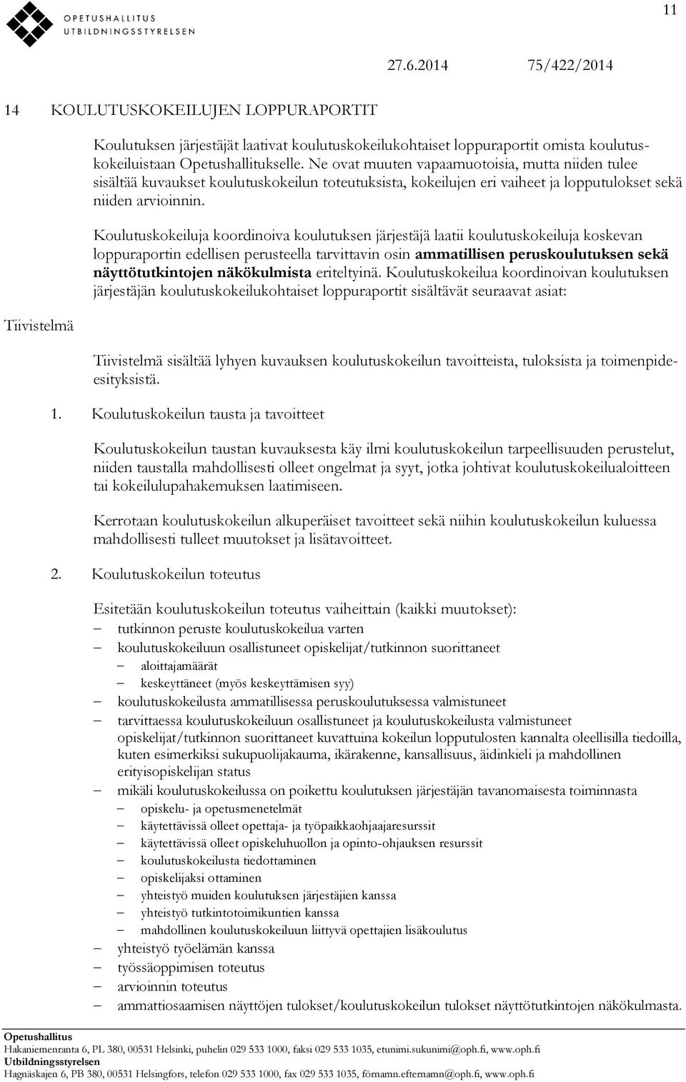 Koulutuskokeiluja koordinoiva koulutuksen järjestäjä laatii koulutuskokeiluja koskevan loppuraportin edellisen perusteella tarvittavin osin ammatillisen peruskoulutuksen sekä näyttötutkintojen