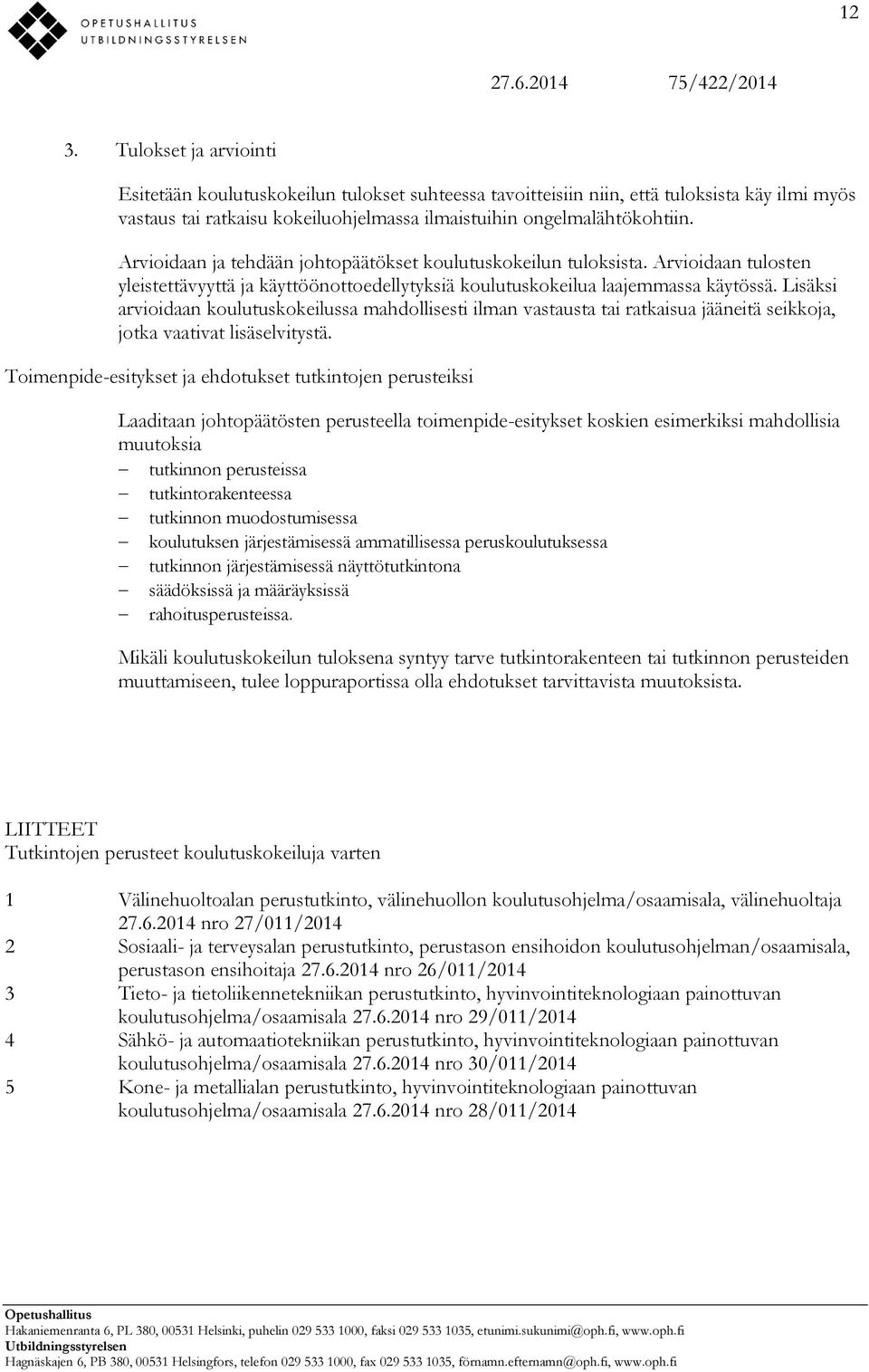 Lisäksi arvioidaan koulutuskokeilussa mahdollisesti ilman vastausta tai ratkaisua jääneitä seikkoja, jotka vaativat lisäselvitystä.