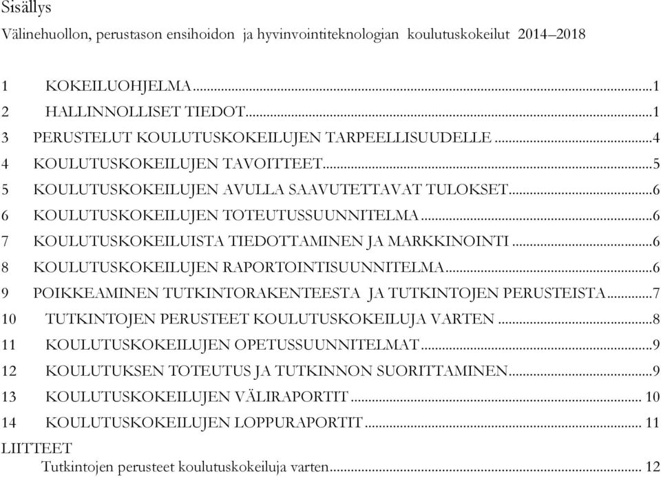 .. 6 7 KOULUTUSKOKEILUISTA TIEDOTTAMINEN JA MARKKINOINTI... 6 8 KOULUTUSKOKEILUJEN RAPORTOINTISUUNNITELMA... 6 9 POIKKEAMINEN TUTKINTORAKENTEESTA JA TUTKINTOJEN PERUSTEISTA.