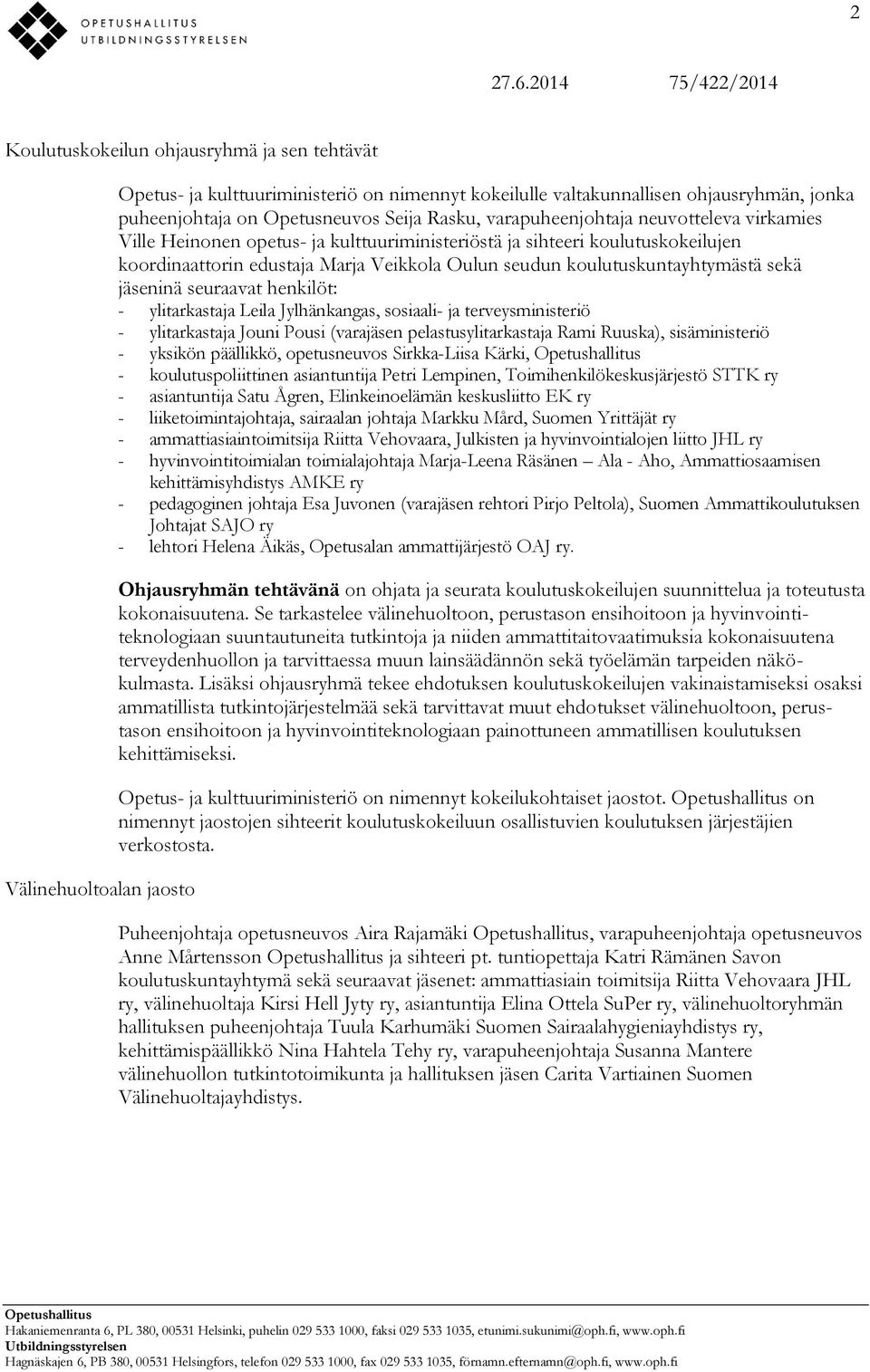 koulutuskuntayhtymästä sekä jäseninä seuraavat henkilöt: - ylitarkastaja Leila Jylhänkangas, sosiaali- ja terveysministeriö - ylitarkastaja Jouni Pousi (varajäsen pelastusylitarkastaja Rami Ruuska),