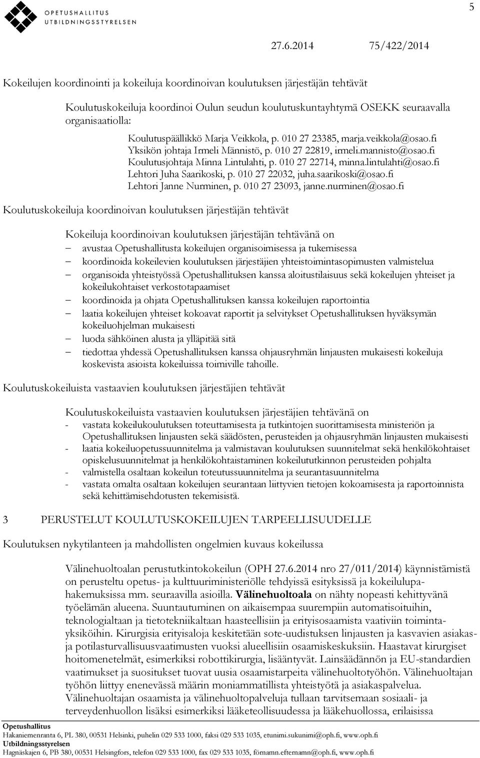 lintulahti@osao.fi Lehtori Juha Saarikoski, p. 010 27 22032, juha.saarikoski@osao.fi Lehtori Janne Nurminen, p. 010 27 23093, janne.nurminen@osao.