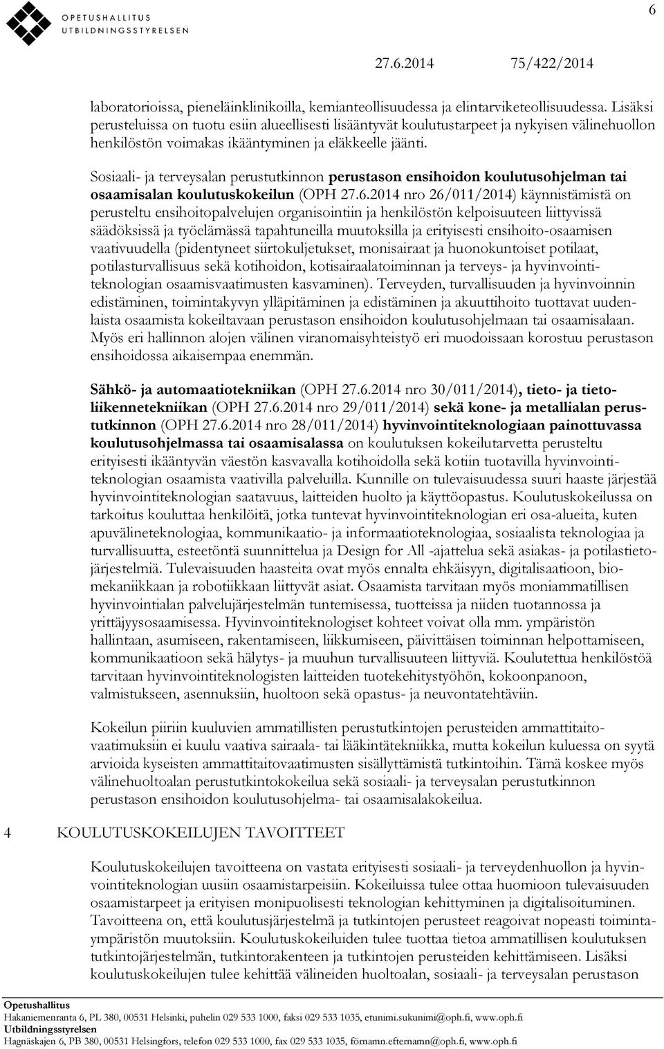 Sosiaali- ja terveysalan perustutkinnon perustason ensihoidon koulutusohjelman tai osaamisalan koulutuskokeilun (OPH nro 26/011/2014) käynnistämistä on perusteltu ensihoitopalvelujen organisointiin