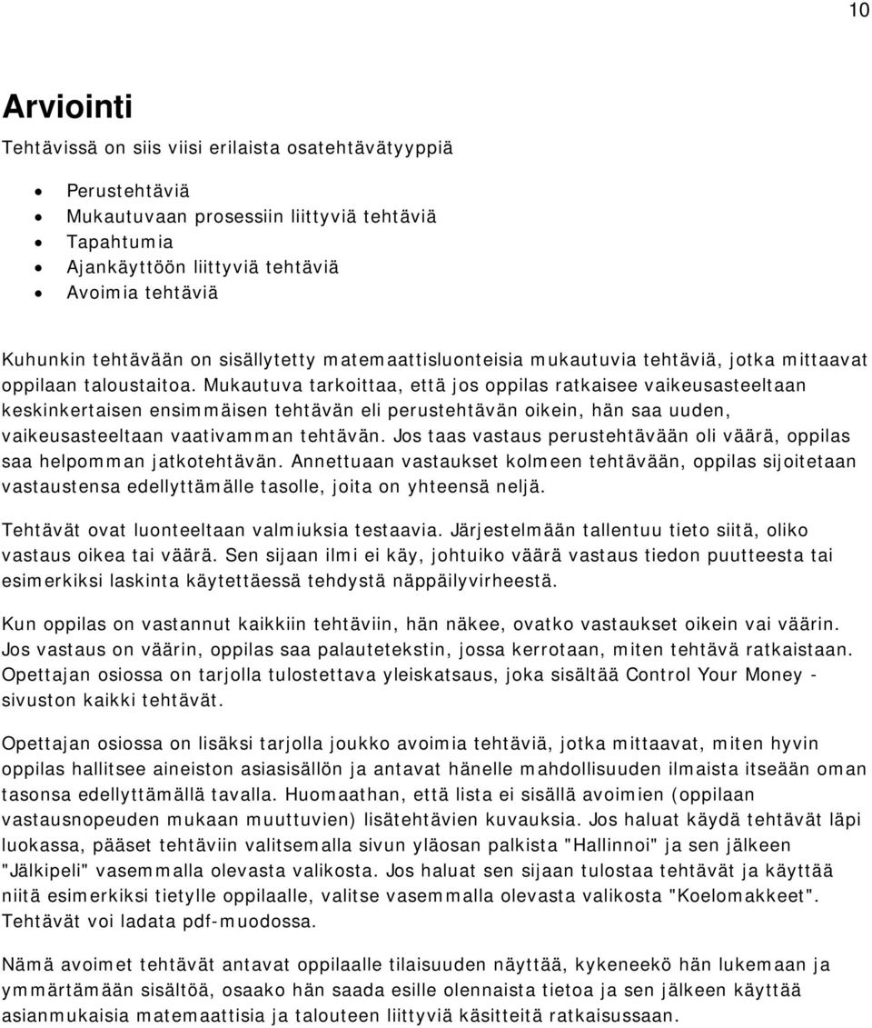 Mukautuva tarkoittaa, että jos oppilas ratkaisee vaikeusasteeltaan keskinkertaisen ensimmäisen tehtävän eli perustehtävän oikein, hän saa uuden, vaikeusasteeltaan vaativamman tehtävän.