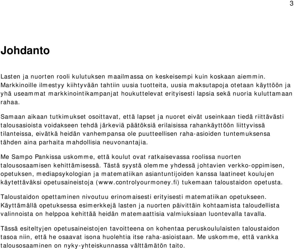 Samaan aikaan tutkimukset osoittavat, että lapset ja nuoret eivät useinkaan tiedä riittävästi talousasioista voidakseen tehdä järkeviä päätöksiä erilaisissa rahankäyttöön liittyvissä tilanteissa,