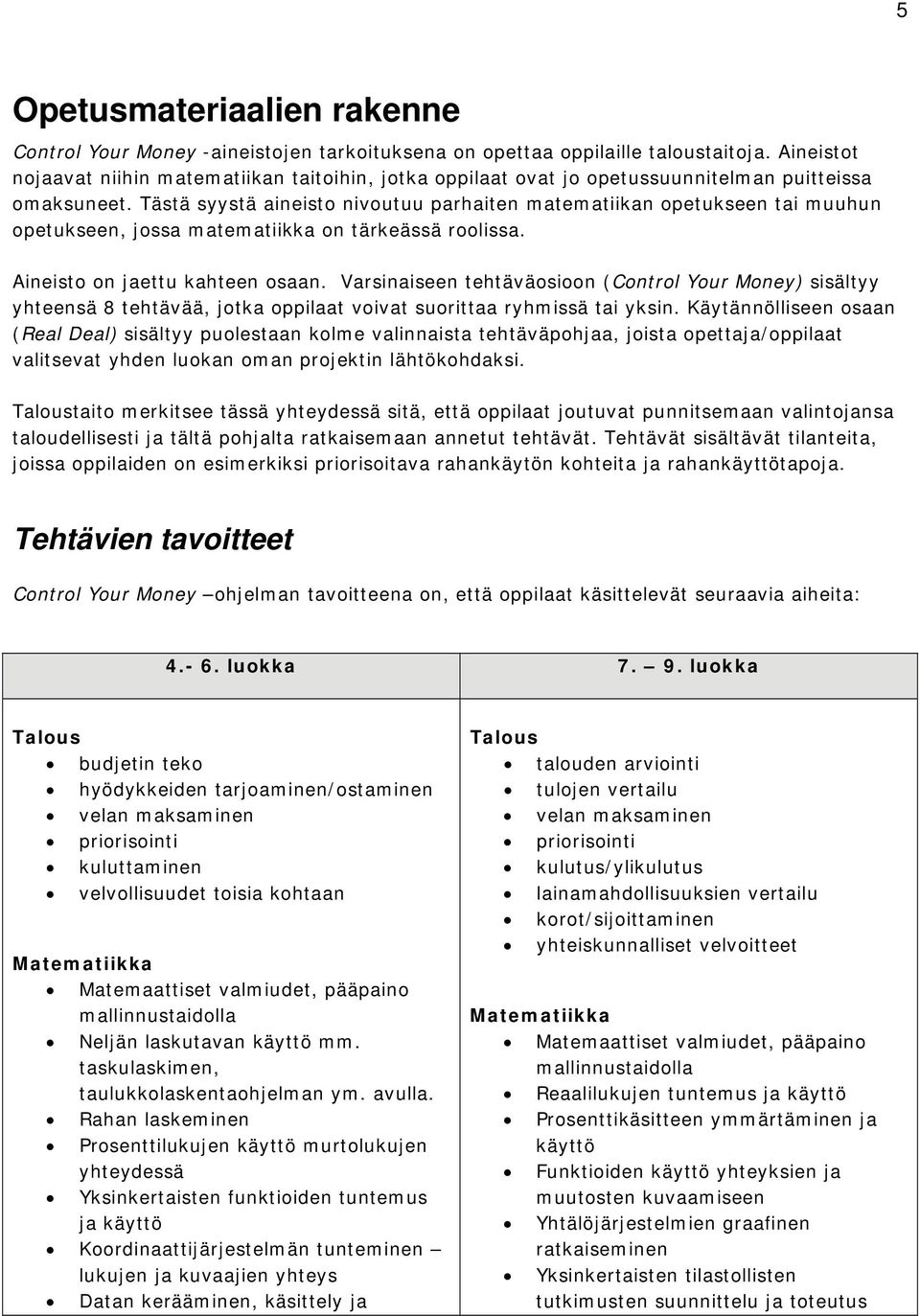 Tästä syystä aineisto nivoutuu parhaiten matematiikan opetukseen tai muuhun opetukseen, jossa matematiikka on tärkeässä roolissa. Aineisto on jaettu kahteen osaan.