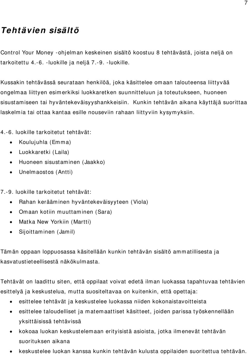 Kussakin tehtävässä seurataan henkilöä, joka käsittelee omaan talouteensa liittyvää ongelmaa liittyen esimerkiksi luokkaretken suunnitteluun ja toteutukseen, huoneen sisustamiseen tai