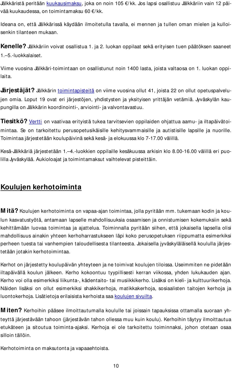 luokan oppilaat sekä erityisen tuen päätöksen saaneet 1. 5.-luokkalaiset. Viime vuosina Jälkkäri-toimintaan on osallistunut noin 1400 lasta, joista valtaosa on 1. luokan oppilaita. Järjestäjät?