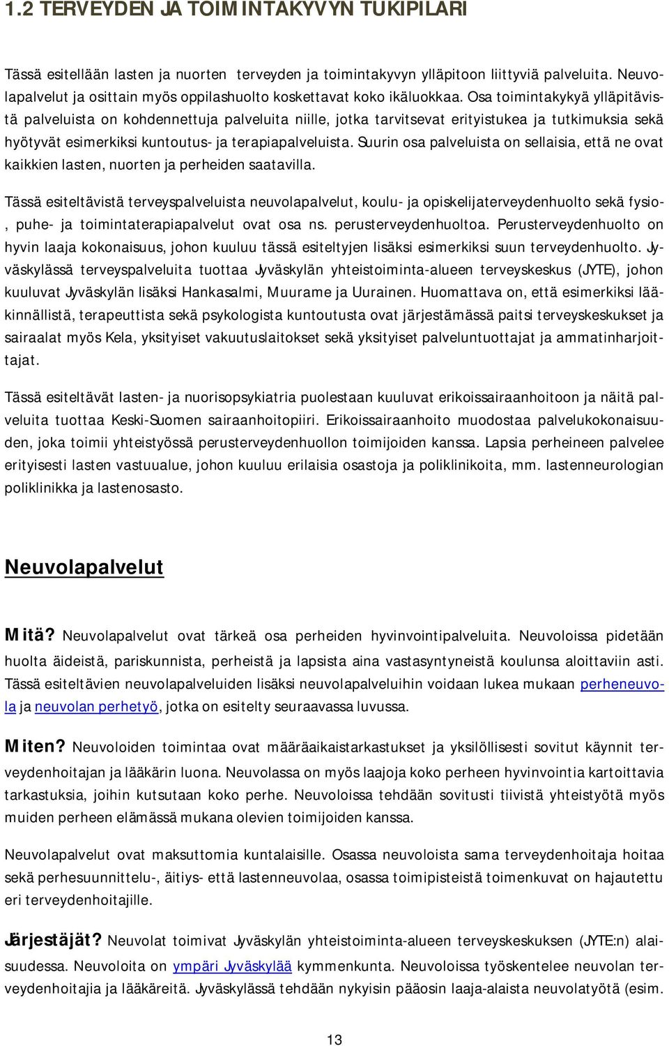 Osa toimintakykyä ylläpitävistä palveluista on kohdennettuja palveluita niille, jotka tarvitsevat erityistukea ja tutkimuksia sekä hyötyvät esimerkiksi kuntoutus- ja terapiapalveluista.