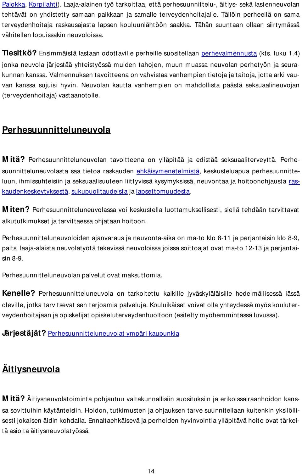 Ensimmäistä lastaan odottaville perheille suositellaan perhevalmennusta (kts. luku 1.4) jonka neuvola järjestää yhteistyössä muiden tahojen, muun muassa neuvolan perhetyön ja seurakunnan kanssa.