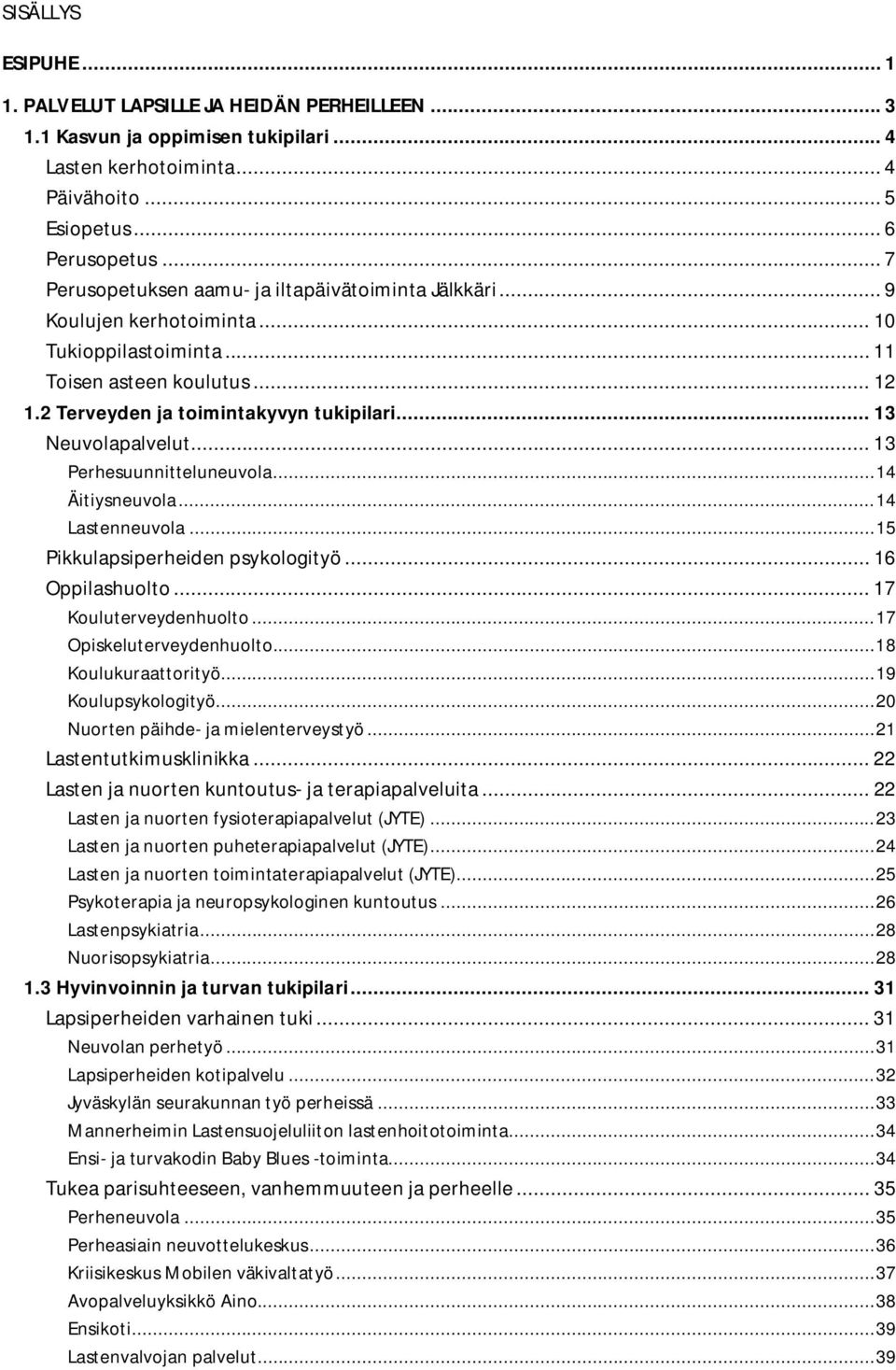 .. 13 Neuvolapalvelut... 13 Perhesuunnitteluneuvola... 14 Äitiysneuvola... 14 Lastenneuvola... 15 Pikkulapsiperheiden psykologityö... 16 Oppilashuolto... 17 Kouluterveydenhuolto.