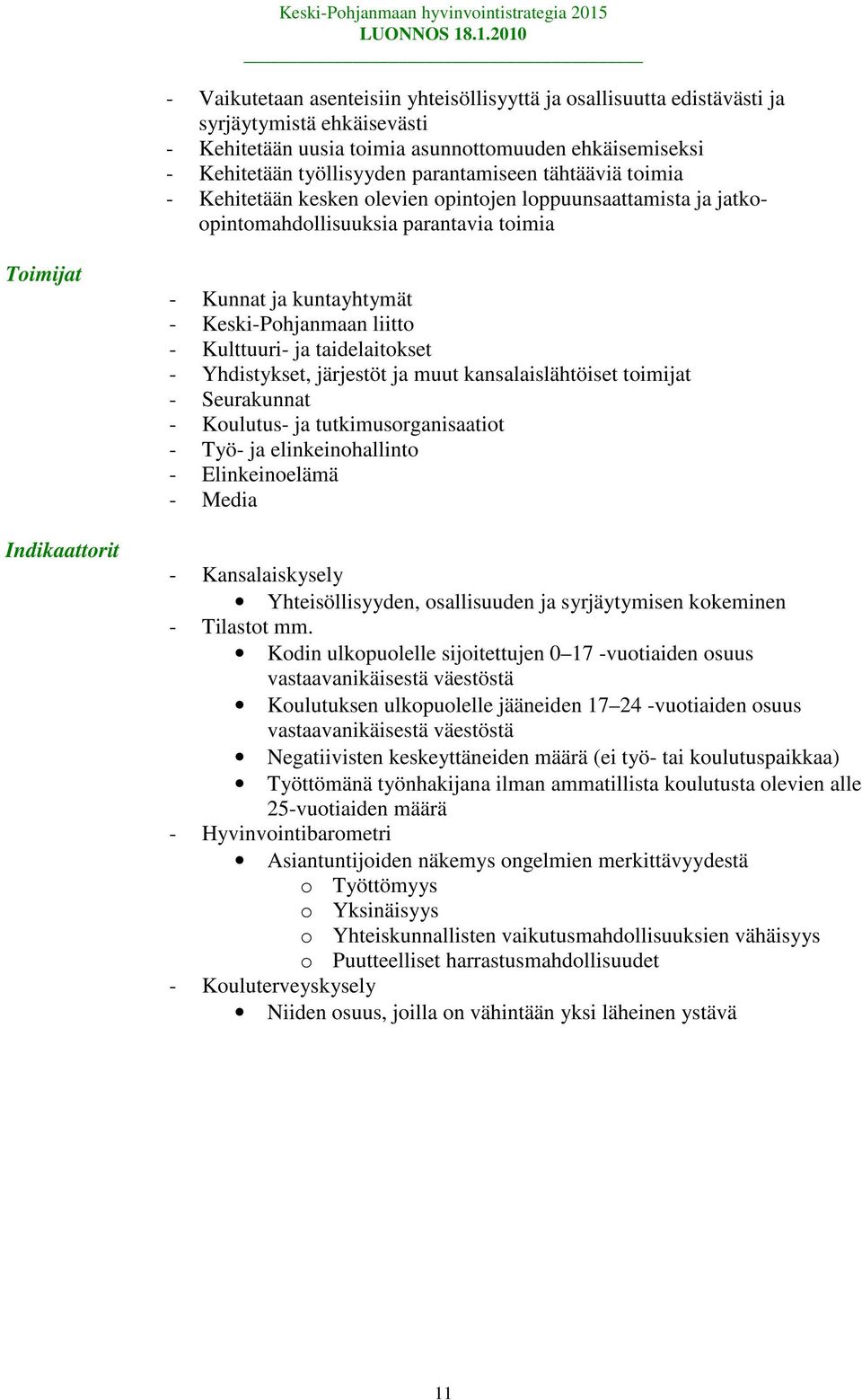 Kulttuuri- ja taidelaitokset - Yhdistykset, järjestöt ja muut kansalaislähtöiset toimijat - Seurakunnat - Koulutus- ja tutkimusorganisaatiot - Työ- ja elinkeinohallinto - Elinkeinoelämä - Media -