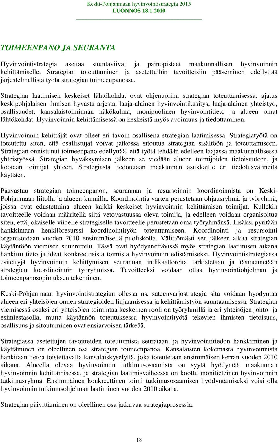 Strategian laatimisen keskeiset lähtökohdat ovat ohjenuorina strategian toteuttamisessa: ajatus keskipohjalaisen ihmisen hyvästä arjesta, laaja-alainen hyvinvointikäsitys, laaja-alainen yhteistyö,