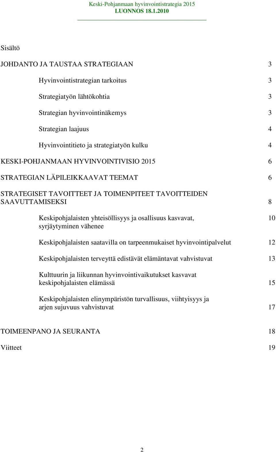 osallisuus kasvavat, 10 syrjäytyminen vähenee Keskipohjalaisten saatavilla on tarpeenmukaiset hyvinvointipalvelut 12 Keskipohjalaisten terveyttä edistävät elämäntavat vahvistuvat 13 Kulttuurin ja