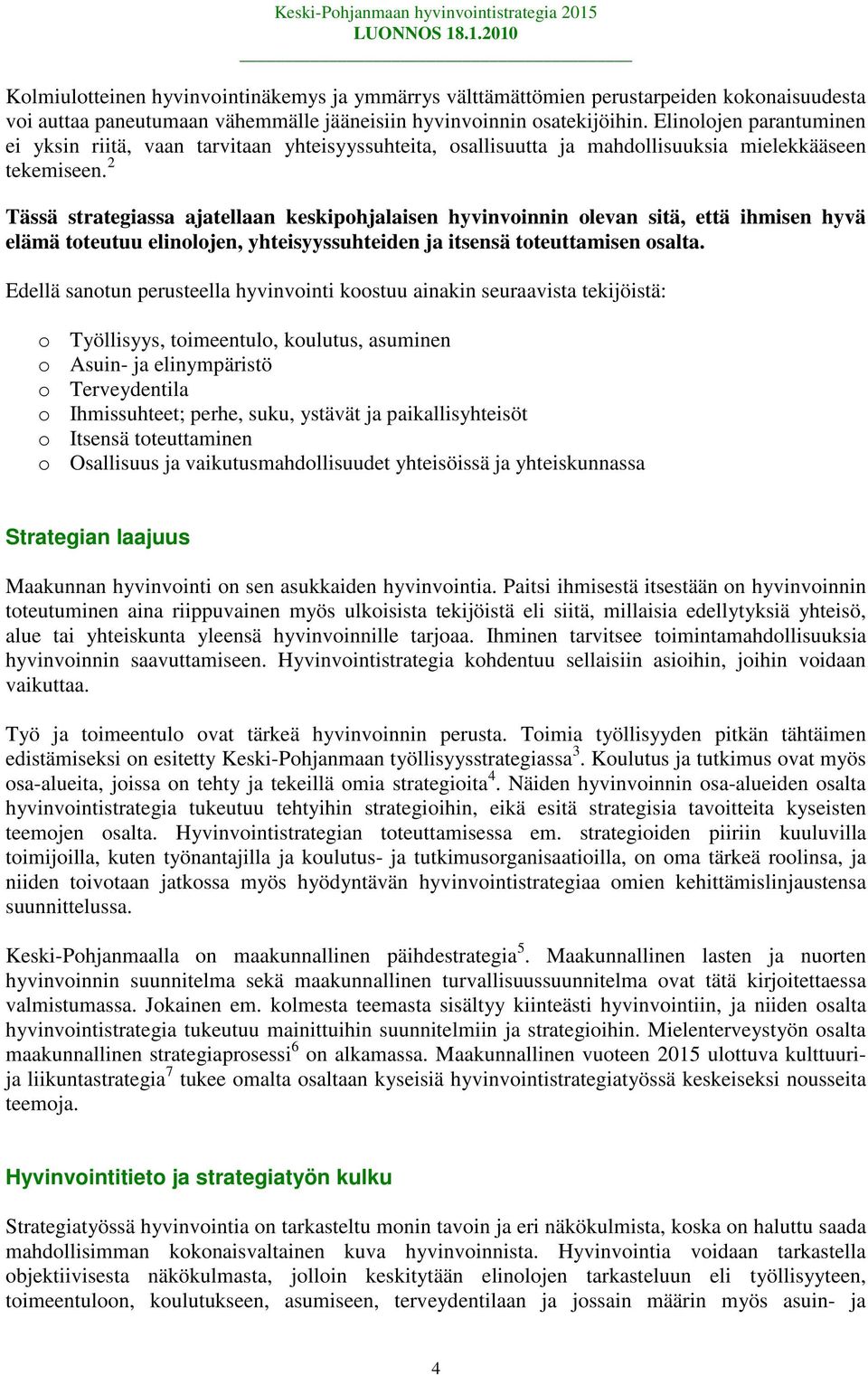 2 Tässä strategiassa ajatellaan keskipohjalaisen hyvinvoinnin olevan sitä, että ihmisen hyvä elämä toteutuu elinolojen, yhteisyyssuhteiden ja itsensä toteuttamisen osalta.