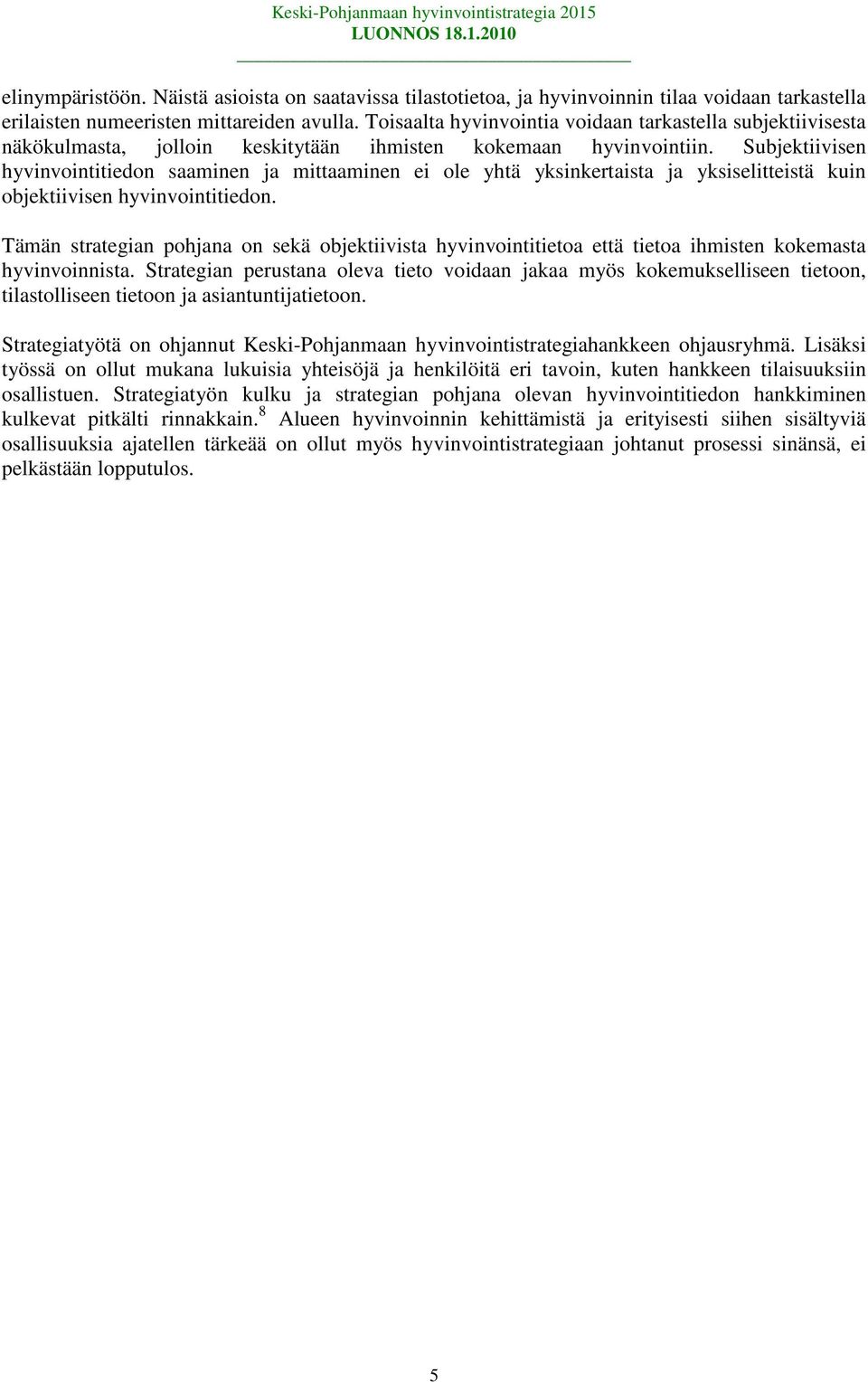 Subjektiivisen hyvinvointitiedon saaminen ja mittaaminen ei ole yhtä yksinkertaista ja yksiselitteistä kuin objektiivisen hyvinvointitiedon.