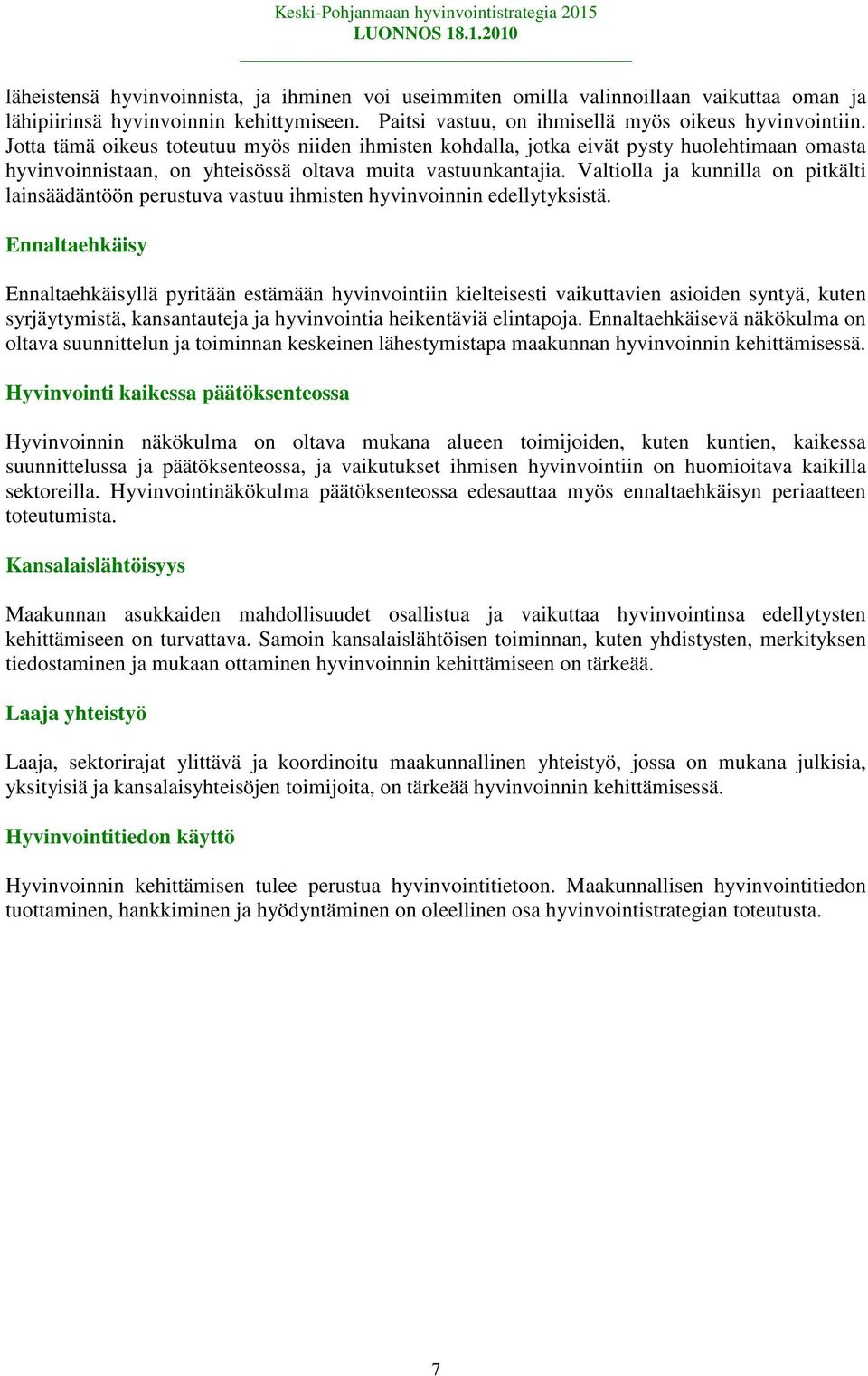 Valtiolla ja kunnilla on pitkälti lainsäädäntöön perustuva vastuu ihmisten hyvinvoinnin edellytyksistä.