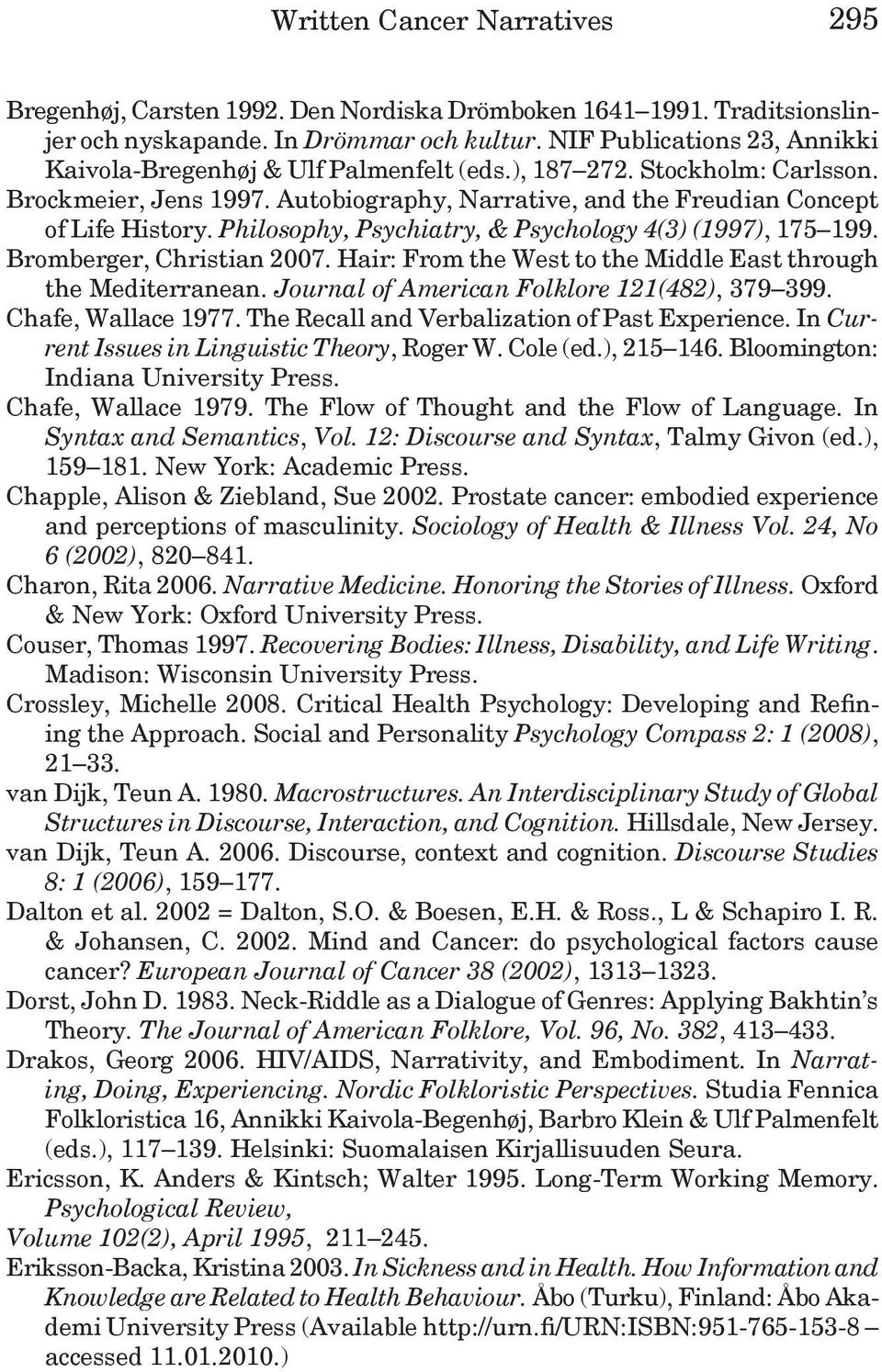 Philosophy, Psychiatry, & Psychology 4(3) (1997), 175 199. Bromberger, Christian 2007. Hair: From the West to the Middle East through the Mediterranean. Journal of American Folklore 121(482), 379 399.