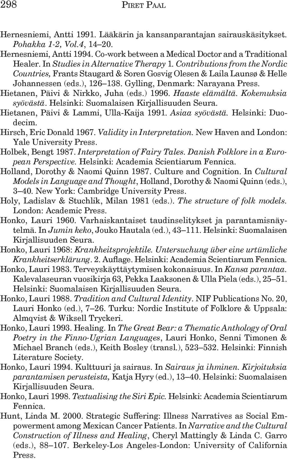 Gylling, Denmark: Narayana Press. Hietanen, Päivi & Nirkko, Juha (eds.) 1996. Haaste elämältä. Kokemuksia syövästä. Helsinki: Hietanen, Päivi & Lammi, Ulla-Kaija 1991. Asiaa syövästä.
