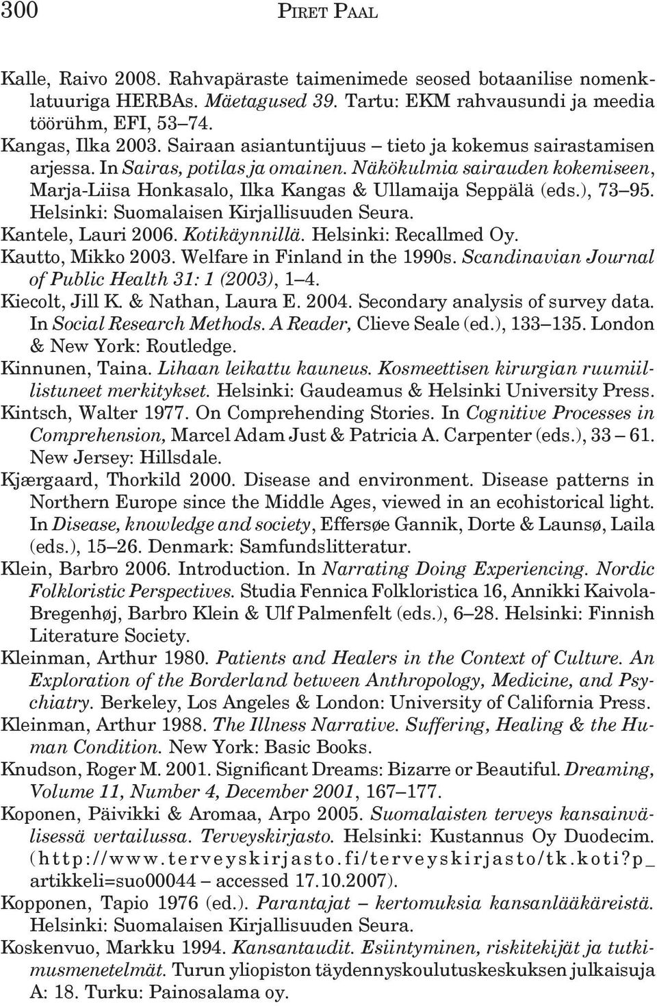 Helsinki: Kantele, Lauri 2006. Kotikäynnillä. Helsinki: Recallmed Oy. Kautto, Mikko 2003. Welfare in Finland in the 1990s. Scandinavian Journal of Public Health 31: 1 (2003), 1 4. Kiecolt, Jill K.