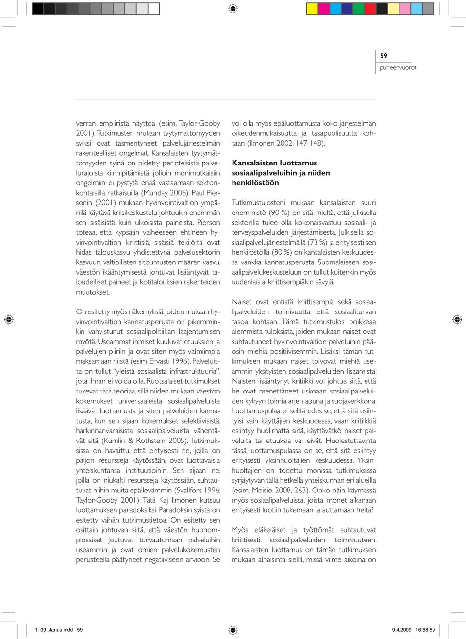 Paul Piersonin (2001) mukaan hyvinvointivaltion ympärillä käytävä kriisikeskustelu johtuukin enemmän sen sisäisistä kuin ulkoisista paineista.