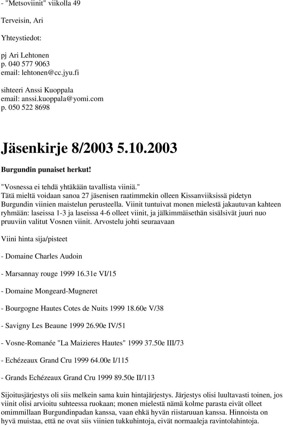 " Tätä mieltä voidaan sanoa 27 jäsenisen raatimmekin olleen Kissanviiksissä pidetyn Burgundin viinien maistelun perusteella.