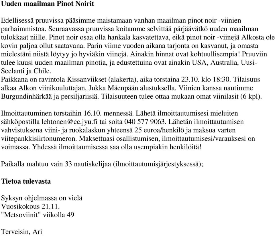 Parin viime vuoden aikana tarjonta on kasvanut, ja omasta mielestäni niistä löytyy jo hyviäkin viinejä. Ainakin hinnat ovat kohtuullisempia!