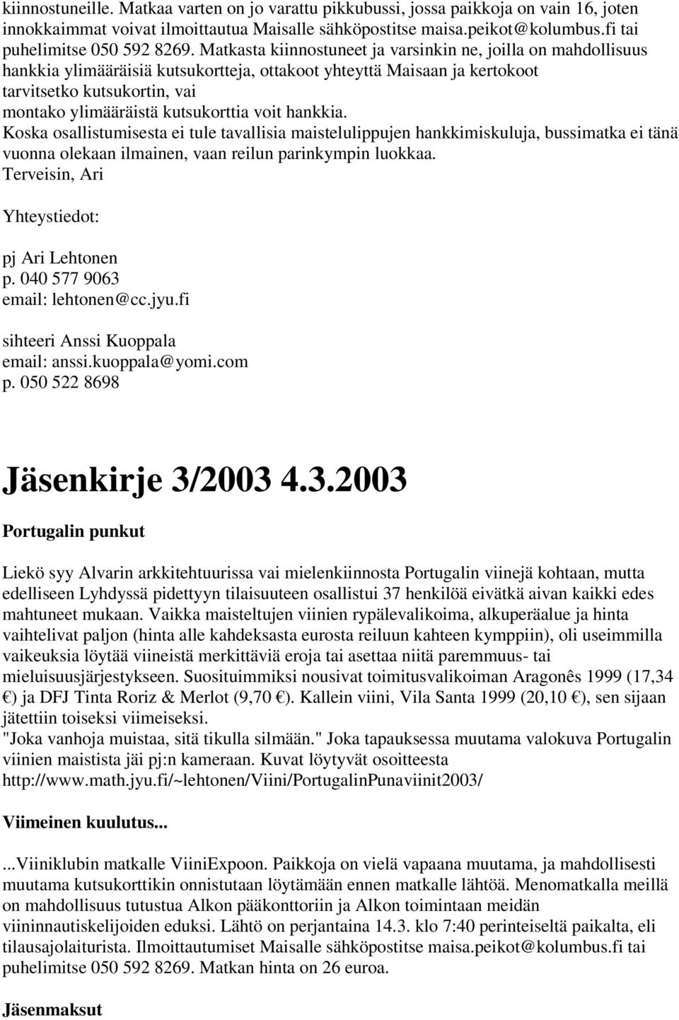 kutsukorttia voit hankkia. Koska osallistumisesta ei tule tavallisia maistelulippujen hankkimiskuluja, bussimatka ei tänä vuonna olekaan ilmainen, vaan reilun parinkympin luokkaa.