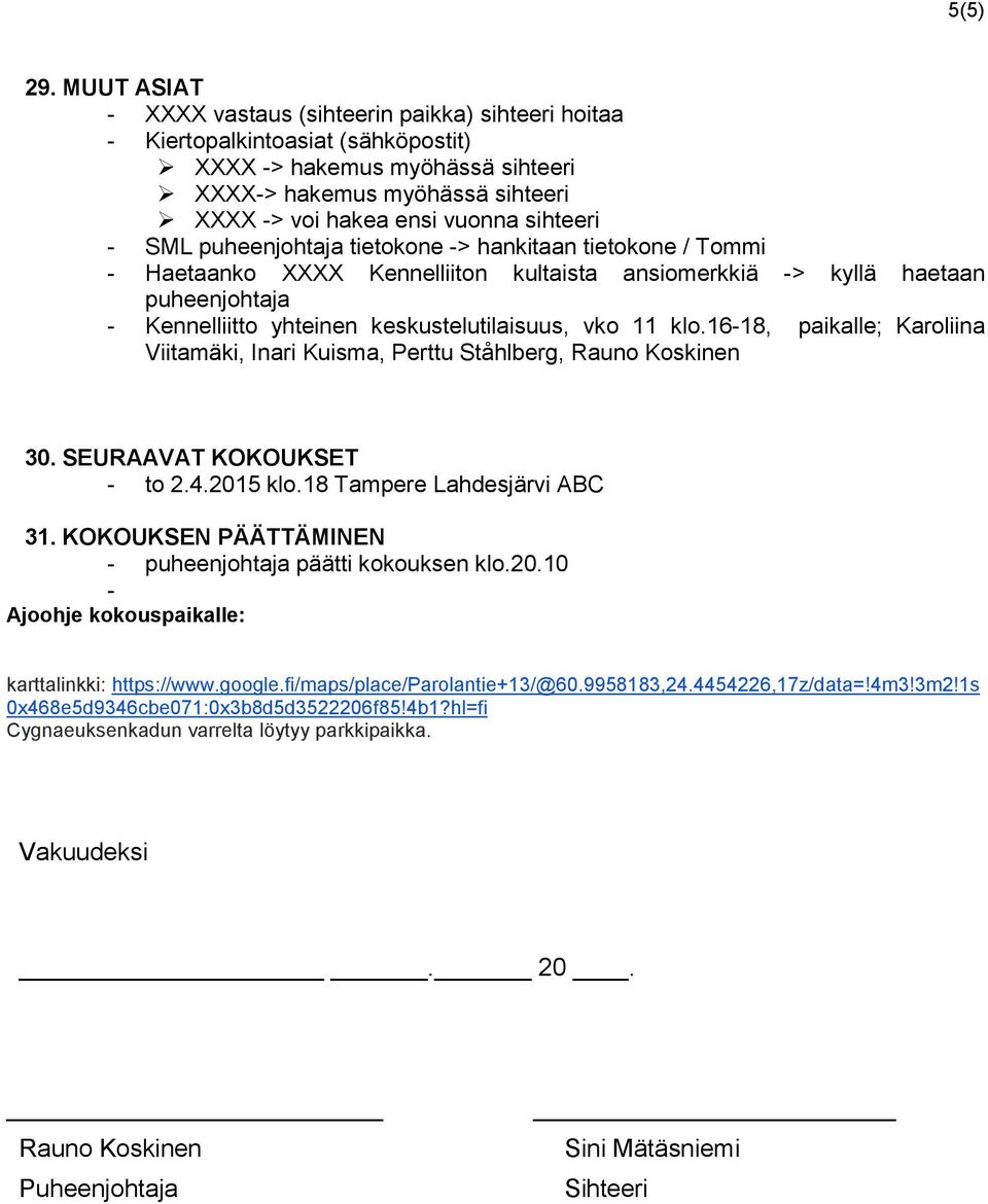 sihteeri - SML puheenjohtaja tietokone -> hankitaan tietokone / Tommi - Haetaanko XXXX Kennelliiton kultaista ansiomerkkiä -> kyllä haetaan puheenjohtaja - Kennelliitto yhteinen keskustelutilaisuus,